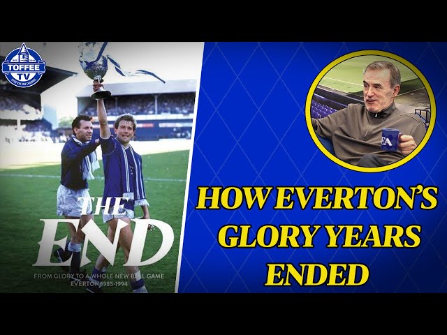 How EVERTON'S Glory Years Came To An END