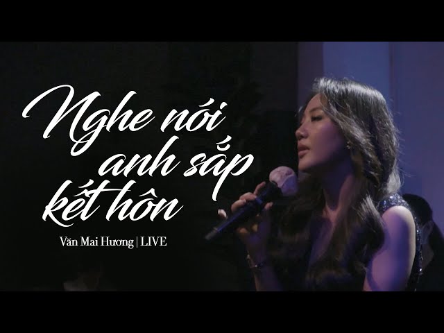 NGHE NÓI ANH SẮP KẾT HÔN - VĂN MAI HƯƠNG | LIVE