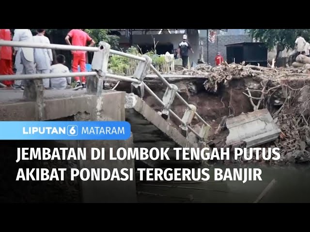 Jembatan di Lombok Tengah Putus Akibat Pondasi Tergerus Banjir | Liputan 6 Mataram