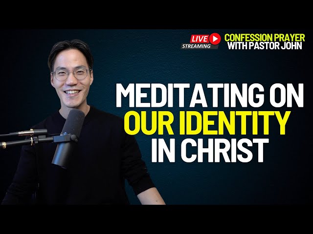 Meditating On Our Identity in Christ | Confession Prayer With Pastor John