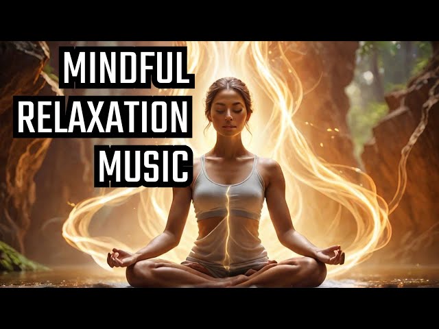 Relaxing Music and Meditation Music for Mindful Stress Reduction