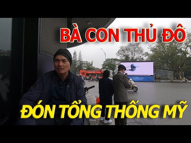 ĐÓN TỔNG THỐNG MỸ bà con HỒ GƯƠM PHỐ CỔ HÀ NỘI ra sao MIỀN BẮC THỦ ĐÔ thế nào