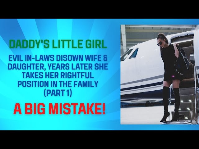 Daddy's Little Girl - Evil InLaws Disown Wife/Daughter, Yrs Later She Takes Rightful Position (Pt 1)