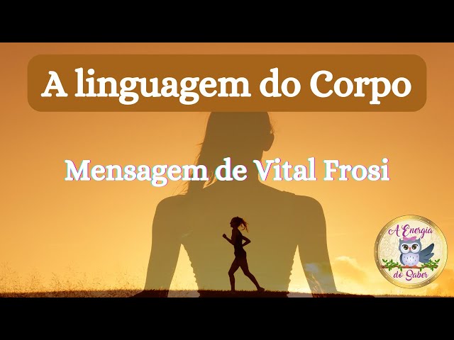 Mensagem de Vital Frosi – A Linguagem do Corpo.