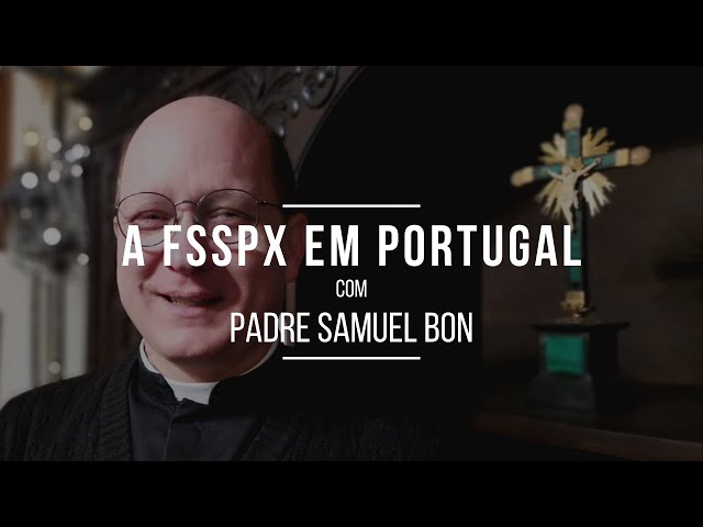 #07 - A FSSPX em Portugal | Pe. Samuel Bon