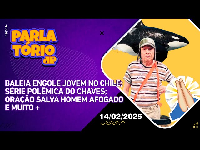 Parlatório |14/02|Baleia engole jovem no Chile; Série polêmica do Chaves; oração salva homem afogado