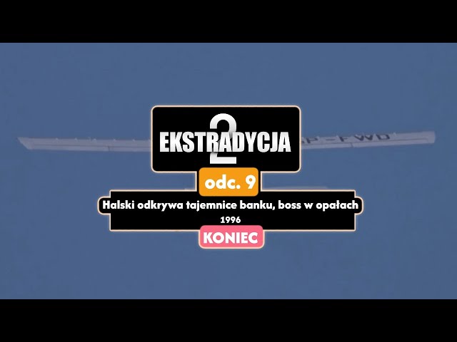 EKSTRADYCJA 2 - odc.9: Halski odkrywa tajemnice banku, boss w opałach.