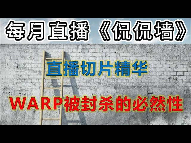 《侃侃墙》直播回顾：全网独家！WARP免费VPN最终总结！新旧协议使用影响的对比；warp三大类账号特点对比；盖棺定论？warp在中国被封杀的必然性