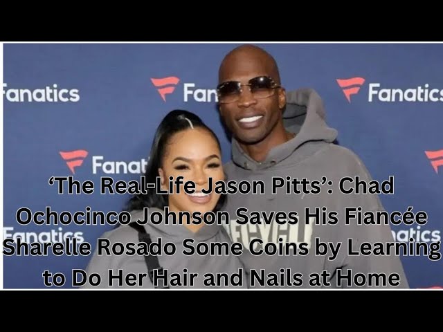 ‘The Real-Life Jason Pitts’: Chad Ochocinco Johnson Saves His Fiancée Sharelle Rosado Some Coins