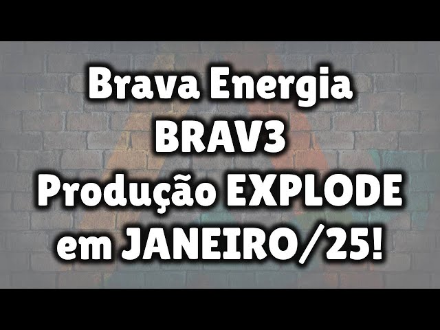 Brava Energia - BRAV3 - Produção EXPLODE em JANEIRO/25