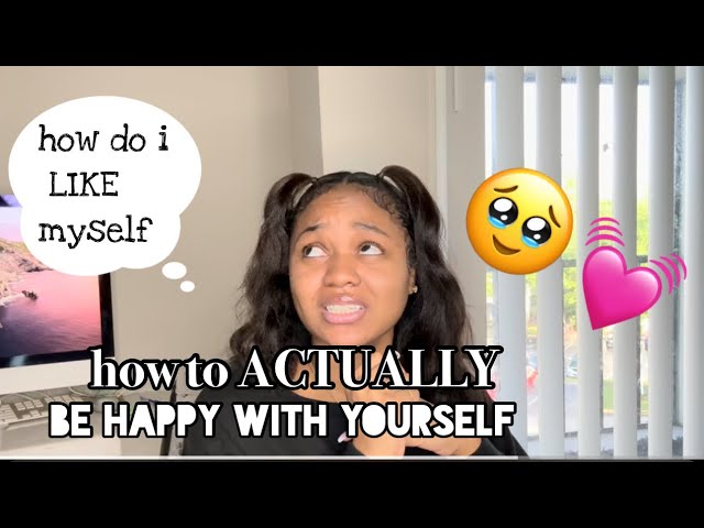 how to ACTUALLY be happy with yourself