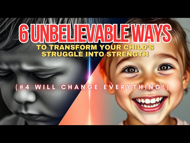 6 Unbelievable Ways to Transform Your Child’s Struggle Into Strength (#4 Will Change Everything!)