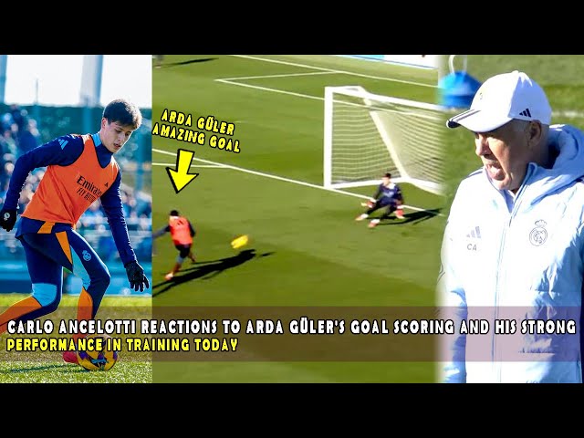 CARLO ANCELOTTI REACTIONS TO ARDA GÜLER'S GOAL SCORING AND HIS STRONG PERFORMANCE IN TRAINING TODAY