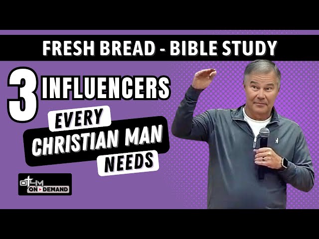 The 3 Influencers Every Christian Man Needs | Fresh Bread #biblestudy