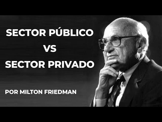 Sector Público vs Sector Privado, por Milton Friedman