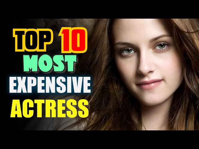 Top 10 Most Expensive Actresses 2024