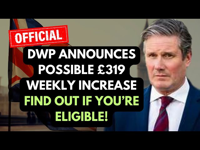 DWP Announces Possible £319 Weekly Increase – Find Out If You’re Eligible!