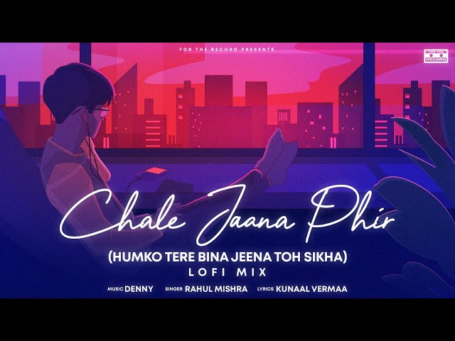 Chale Jaana Phir (Humko Tere Bina Jeena Toh Sikha) LOFI Official | Denny x Rahul Mishra|Kunaal Verma