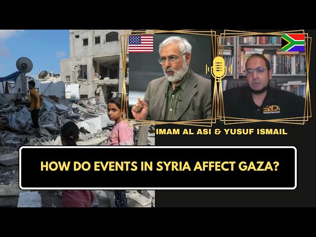 HOW DO EVENTS IN SYRIA AFFECT GAZA? WITH IMAM A ASI & YUSUF ISMAIL