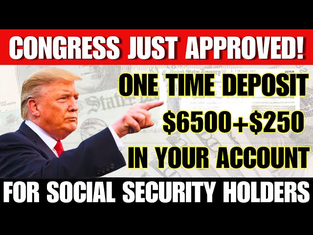 Congress Approves $6500 + $250 One-Time Deposit –Payments Arriving in Banks –Social Security Update