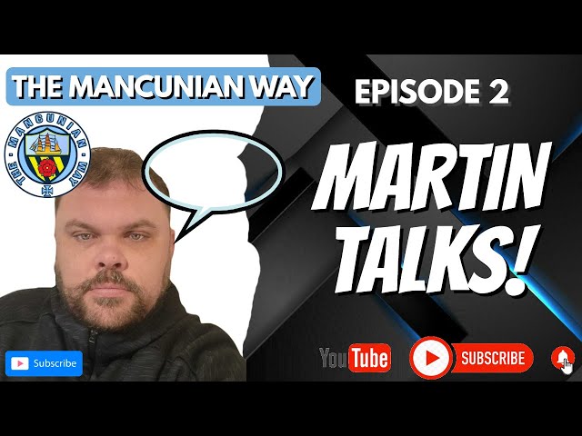 MARTIN TALKS EPISODE TWO - #mcfc #mancity #football #soccer #premierleague #pl #chelsea #cfc #ucl