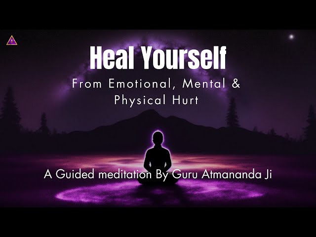 Unlock Healing: Meditation to Overcome Emotional, Mental & Physical Hurt -By Siddha Guru AtmanandJi