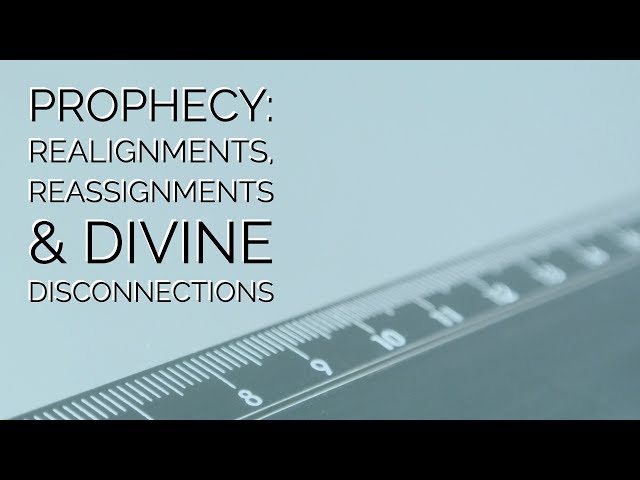 Prophecy: Realignments, Reassignments and Divine Disconnections