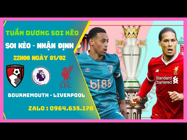 Soi Kèo Bournemouth vs Liverpool, 22h00 Ngày 1/2 | Vòng 24 Ngoại Hạng Anh | Tuấn Dương Soi Kèo