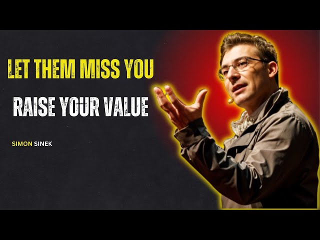 LET THEM MISS YOU, AND WATCH EVERYTHING CHANGE – SIMON SINEK | MOTIVATIONAL SPEECH