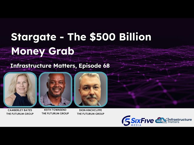 Stargate - The $500 Billion Money Grab - Six Five Webcast: Infrastructure Matters