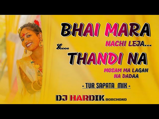 BHAI MARA NACHI LEJA X THANDI NA MOSAM MA LAGAN NA DADAA | TUR SAPATA MIX | DJ HARDIK BORCHOND