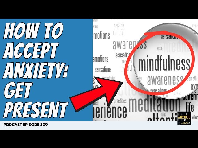 How To Accept Anxiety: Getting Practical About Getting Present (Podcast EP 309)