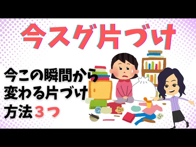 【片づけ　コツ】今この瞬間から変わる！未来を整える片づけ方法３選