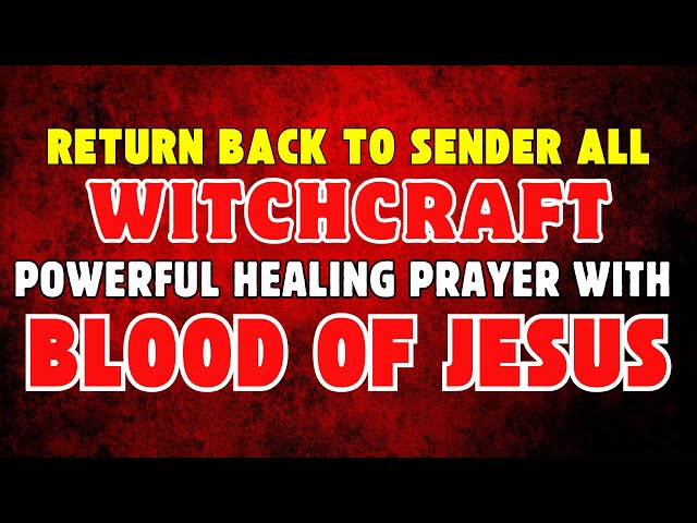 Powerful Healing Prayer to Return All Witchcraft Attacks Back to Sender | Protect Your Family