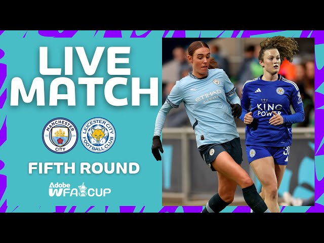 LIVE MATCH | Manchester City v Leicester City | Fifth Round | Adobe Women's FA Cup 2024-25