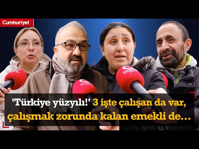 İşte 'Türkiye yüzyılı!' 3 işte çalışan da var, çalışmak zorunda kalan emekli de...