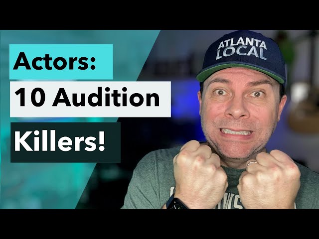 Actors: 10 Audition Killers (and how to avoid them!)