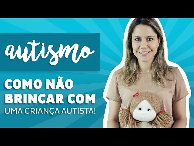 Autismo - Como NÃO brincar com uma Criança com Autismo