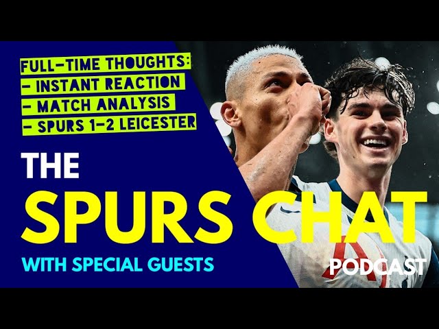 THE SPURS CHAT PODCAST Full-Time Thoughts Tottenham 1-2 Leicester: Instant Reaction & Match Analysis