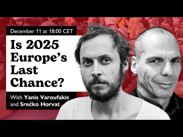 E104: Is 2025 Europe’s Last Chance? Yanis Varoufakis and Srećko Horvat on Palestine, Syria and more