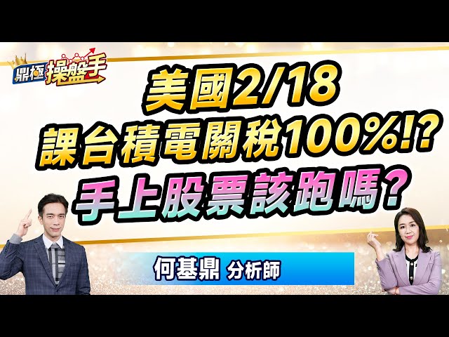 2025.02.07【美國2/18課台積電關稅100%！？ 手上股票該跑嗎？】（cc字幕）#鼎極操盤手 何基鼎分析師