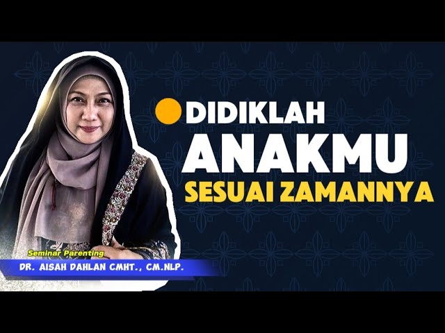 DIDIKLAH ANAKMU SESUAI ZAMANNYA !!! - Kajian Ilmiah Parenting dr. Aisah Dahlan, CMHt., CM.NLP.