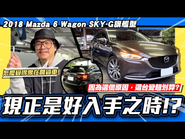 【老施推車】小施覺得開起來像貨車，為何卻激推這台?!/2018 Mazda 6 Wagon SKY-G旗艦型