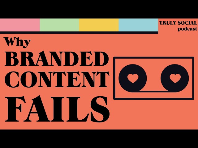 Why Branded Content Fails - The Truly Social Podcast - Episode 9