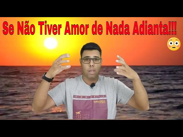 SE NÃO TIVER AMOR DE NADA ADIANTA!!! 1 Coríntios 13:2-3