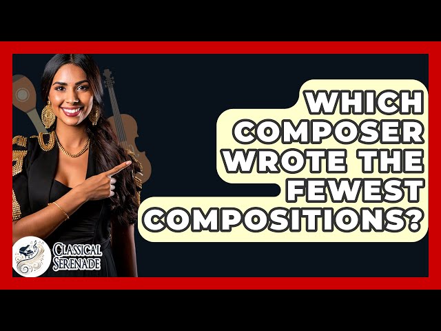 Which Composer Wrote The Fewest Compositions? - Classical Serenade