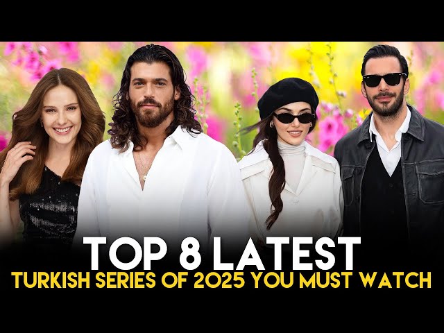 Top 8 Latest Turkish Series of 2025 That Will Keep You Hooked