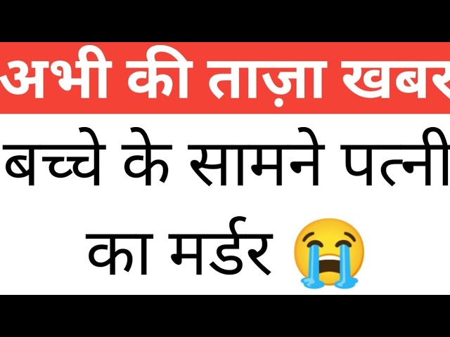 बच्चे के सामने पत्नी का मर्डर, India Today Breaking News