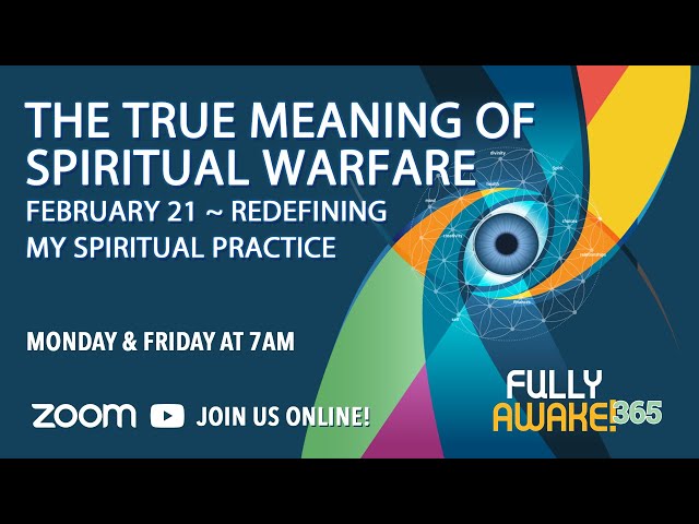 February 21 - The True Meaning of Spiritual Warfare [REDEFINING MY SPIRITUAL PRACTICE] | Fully Awake