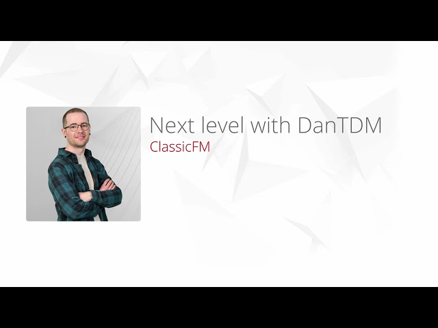 Next Level With DanTDM | ClassicFM GlobalPlayer | Week 5